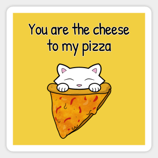 You are the cheese to my pizza Magnet